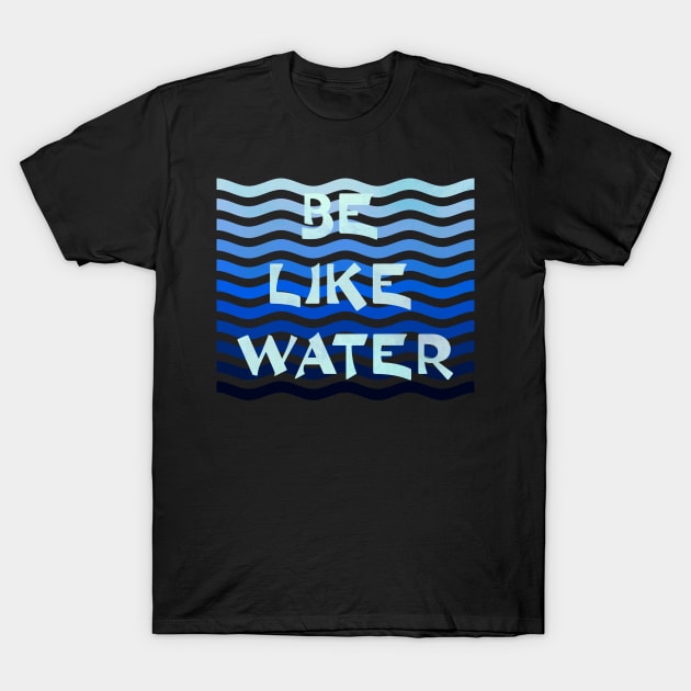 Be Like Water T-Shirt by CeeGunn